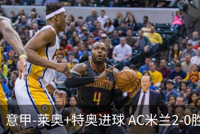 意甲-莱奥+特奥进球 AC米兰2-0胜强敌夺5连胜领跑